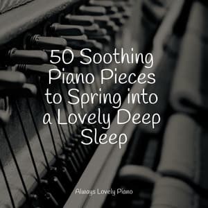 50 Soothing Piano Pieces to Spring into a Lovely Deep Sleep - London Piano Consort