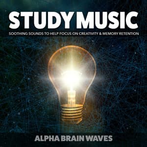 Study Music: Soothing Sounds to Help Focus on Creativity & Memory Retention - Alpha Brain Waves