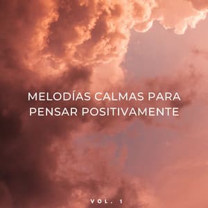 Melodías Calmas Para Pensar Positivamente Vol. 1 - Fuerza Positiva