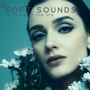 Soft Sounds to Relax at the Spa: Take Care of Your Body, Mind and Soul - Sweet Music Relaxation