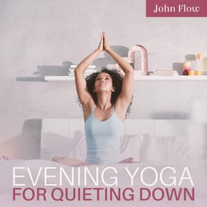 Evening Yoga for Quieting Down - John Flow