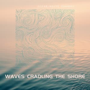 Waves Cradling the Shore - Ocean Noise Channel