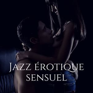 Jazz érotique sensuel: Musique de chambre - Temps romantique, Atmosphère sensuelle - La Musique de Jazz de Détente