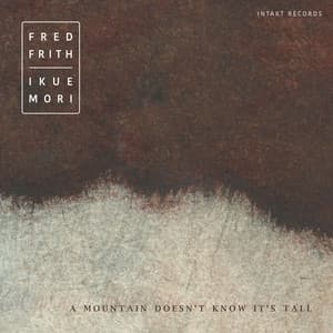 A Mountain Doesn't Know It's Tall - Fred Frith