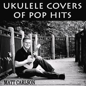 Ukulele Covers of Pop Hits - Matt Carlson