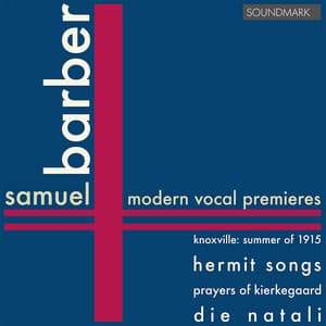Barber: Modern Vocal Premieres: Knoxville: Summer of 1915, op.24, Hermit Songs, Prayers of Kierkegaard, Die Natali - Samuel Barber