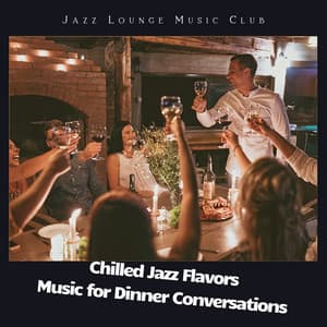 Chilled Jazz Flavors: Music for Dinner Conversations - Jazz Lounge Music Club