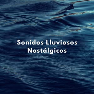 Sonidos Lluviosos Nostálgicos - Relajantes sonidos de lluvia