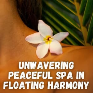Unwavering Peaceful Spa in Floating Harmony - Spa Music Legends