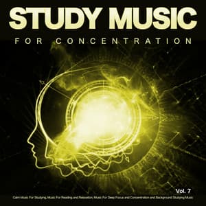 Study Music for Concentration: Calm Music For Studying, Music For Reading and Relaxation, Music For Deep Focus and Concentration and Background Studying Music, Vol. 7 - Music For Studying and Concentration