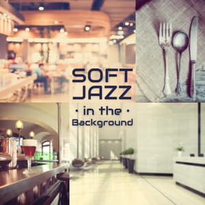 Soft Jazz in the Background: Music for Restaurant, Cafe, Bar, Museum, Lounge, Waiting Rooms - Soft Jazz Music Fantasy