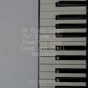 50 Piano Songs for Sleep and Powerful Deep Sleep and Chill Ambience - Ivory Mood
