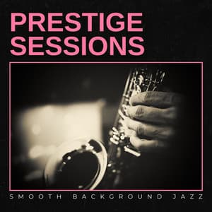 Prestige Sessions: Smooth Jazz Music - Smooth Background Jazz
