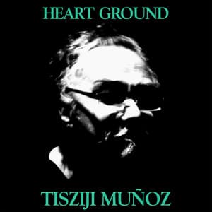 Heart Ground - Tisziji Munoz