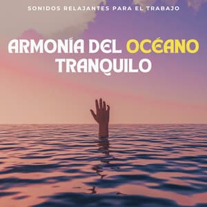 Armonía Del Océano Tranquilo: Sonidos Relajantes Para El Trabajo - Sonidos Oceánicos