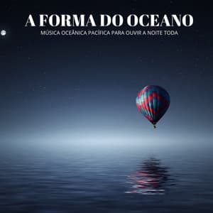 A Forma Do Oceano: Música Oceânica Pacífica Para Ouvir A Noite Toda - Dormir e Meditar