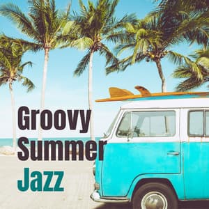 Groovy Summer Jazz: Vibe for Summer Days, Cafe Jazz and Chill Out - Summer Jazz Paradise