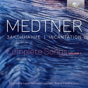 Medtner: Incantation, Complete Songs, Vol. 1 - Nikolai Medtner