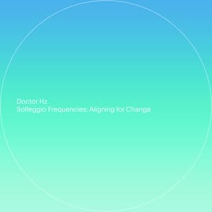 Solfeggio Frequencies: Aligning for Change - Doctor Hz