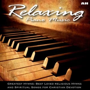 Relaxing Piano Music: Greatest Hymns: Best Loved Hymns and Spiritual Songs for Christian Devotion - Relaxing Piano Music: Greatest Hymns: Best Loved Religious Hymns and Spiritual Songs for Christian Devotion