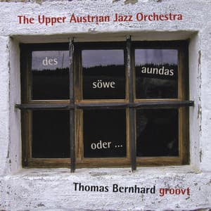 Des Söwe Aundas Oder ... Thomas Bernhard Groovt - The Upper Austrian Jazz Orchestra