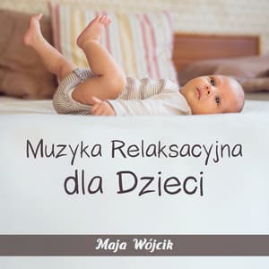 Muzyka Relaksacyjna dla Dzieci - Maja Wójcik