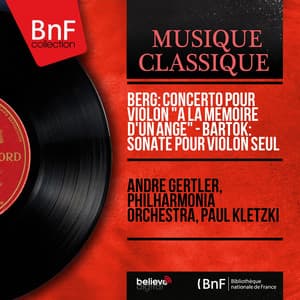 Berg: Concerto pour violon "À la mémoire d'un ange" - Bartók: Sonate pour violon seul - Andre Gertler