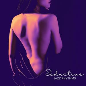 Seductive Jazz Rhythms: Let Jazz Take You Away, Late Night Rhythms, Softly Seductive - Romantic Moods Academy