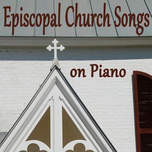Episcopal Church Songs on Piano - Instrumental Christian Songs, Christian Piano Music