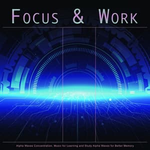 Focus & Work: Alpha Waves Concentration, Music for Learning and Study Alpha Waves for Better Memory - Focus & Work