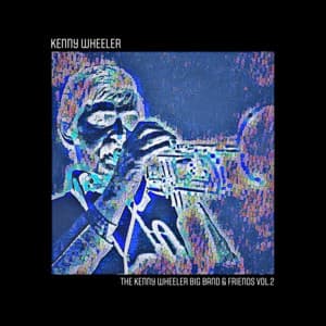 The Kenny Wheeler Big Band & Friends, Vol. 2 - Kenny Wheeler