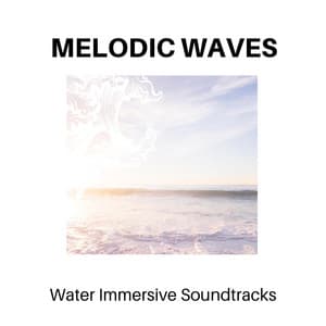 Melodic Waves - Water Immersive Soundtracks - Calm Music