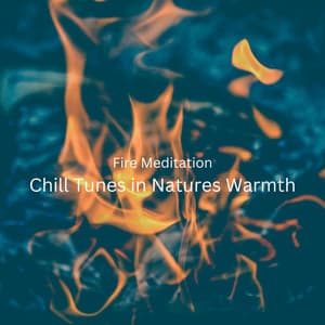 Fire Meditation: Chill Tunes in Natures Warmth - Fire