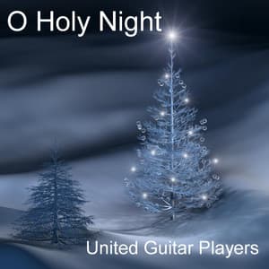 O Holy Night: Christmas Classics On Spanish Acoustic Guitars - United Guitar Players