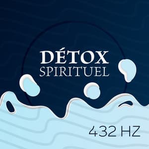 Détox Spirituel 432 Hz: Élimine les Toxines et les Pensées Négatives - Musique pour Détendre en Temps Libre