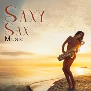 Saxy Sax Music: Sensual Sex, Romantic Love Making, Seductive Songs - Sensual Chill Saxaphone Band