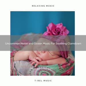Uncommon Noise and Ocean Music For Soothing Clamdown - Astral Noise