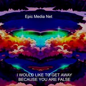 I Would Like to Get Away Because You Are False - Epic Media Net