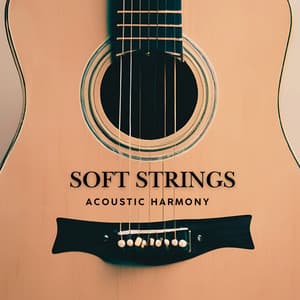 Soft Strings: Acoustic Harmony - Guitar Instrumentals