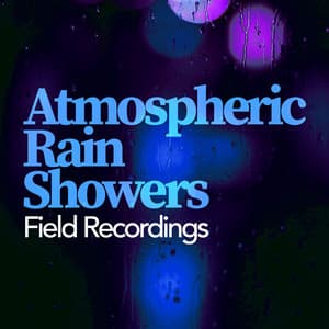 Atmospheric Rain Showers - Field Recordings
