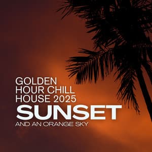 Sunset and an Orange Sky: Golden Hour Chill House 2025 - DJ Chill Groove
