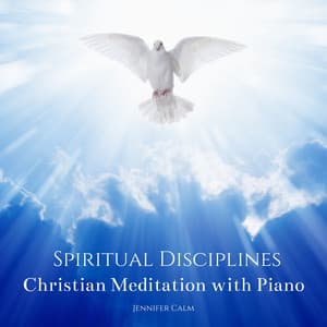 Spiritual Disciplines: Christian Meditation with Piano - Jennifer Calm