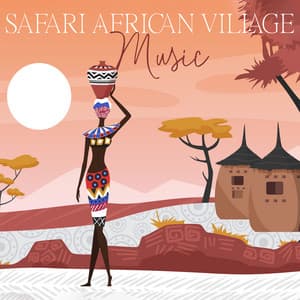 Safari African Village Music: African Chants & Drums, Tribal Shamanism, Nature Sounds of Africa - African Wild World