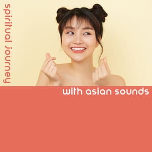 Spiritual Journey with Asian Sounds: Find the Harmony of Life, Peaceful Mind, Inner Bliss - Oriental New Age Lounge