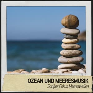 Ozean und Meeresmusik: Sanfter Fokus Meereswellen - Entspannungsmusik Meer