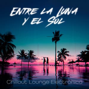 Entre la Luna y el Sol: Música Chillout Lounge Electrónica, Colección Esencial - Academia de Música Chillout