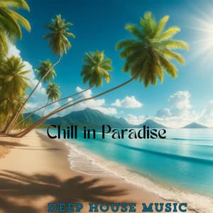 Chill in Paradise: Chill Deep House Mix, Summertime Sexy Vibes & Relax - Chillout Beach Beats