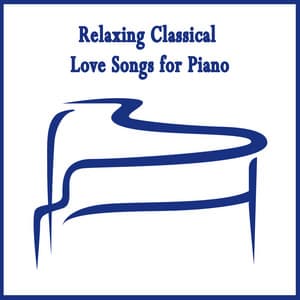 Relaxing Classical Love Songs for Piano - Ultimate Piano Classics