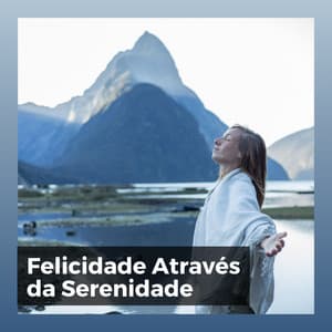 Felicidade Através da Serenidade - Música Calmante