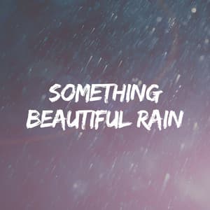 Something Beautiful Rain - Nature & Rainforest Sounds Collective